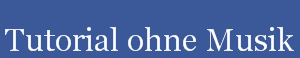 Tutorial ohne Musik